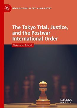 E-Book (pdf) The Tokyo Trial, Justice, and the Postwar International Order von Aleksandra Babovic