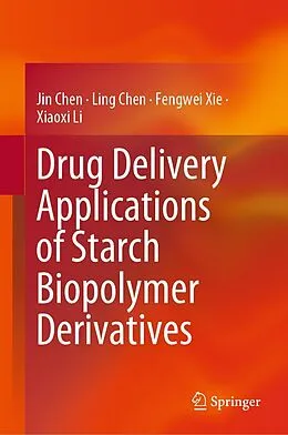 E-Book (pdf) Drug Delivery Applications of Starch Biopolymer Derivatives von Jin Chen, Ling Chen, Fengwei Xie