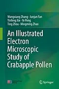 E-Book (pdf) An Illustrated Electron Microscopic Study of Crabapple Pollen von Wangxiang Zhang, Junjun Fan, Yinfeng Xie