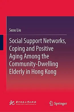 E-Book (pdf) Social Support Networks, Coping and Positive Aging Among the Community-Dwelling Elderly in Hong Kong von Susu Liu