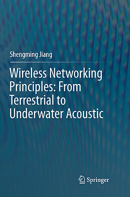 Couverture cartonnée Wireless Networking Principles: From Terrestrial to Underwater Acoustic de Shengming Jiang