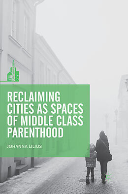 Couverture cartonnée Reclaiming Cities as Spaces of Middle Class Parenthood de Johanna Lilius