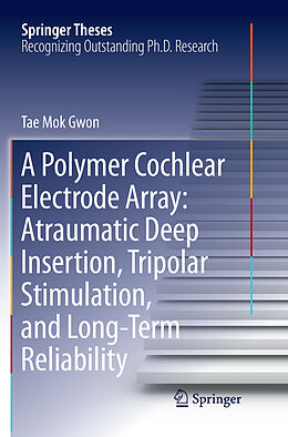 Kartonierter Einband A Polymer Cochlear Electrode Array: Atraumatic Deep Insertion, Tripolar Stimulation, and Long-Term Reliability von Tae Mok Gwon