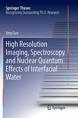 Kartonierter Einband High Resolution Imaging, Spectroscopy and Nuclear Quantum Effects of Interfacial Water von Jing Guo
