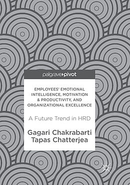 Kartonierter Einband Employees' Emotional Intelligence, Motivation & Productivity, and Organizational Excellence von Tapas Chatterjea, Gagari Chakrabarti
