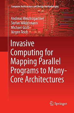 Couverture cartonnée Invasive Computing for Mapping Parallel Programs to Many-Core Architectures de Andreas Weichslgartner, Jürgen Teich, Michael Glaß