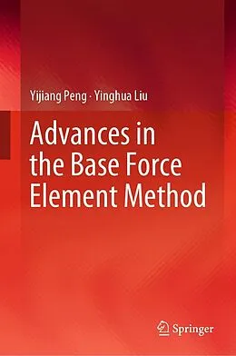 E-Book (pdf) Advances in the Base Force Element Method von Yijiang Peng, Yinghua Liu
