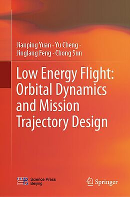 eBook (pdf) Low Energy Flight: Orbital Dynamics and Mission Trajectory Design de Jianping Yuan, Yu Cheng, Jinglang Feng