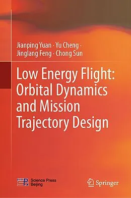 E-Book (pdf) Low Energy Flight: Orbital Dynamics and Mission Trajectory Design von Jianping Yuan, Yu Cheng, Jinglang Feng