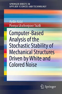 E-Book (pdf) Computer-Based Analysis of the Stochastic Stability of Mechanical Structures Driven by White and Colored Noise von Aydin Azizi, Poorya Ghafoorpoor Yazdi