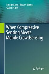 E-Book (pdf) When Compressive Sensing Meets Mobile Crowdsensing von Linghe Kong, Bowen Wang, Guihai Chen