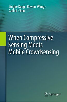 eBook (pdf) When Compressive Sensing Meets Mobile Crowdsensing de Linghe Kong, Bowen Wang, Guihai Chen