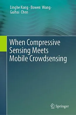 E-Book (pdf) When Compressive Sensing Meets Mobile Crowdsensing von Linghe Kong, Bowen Wang, Guihai Chen