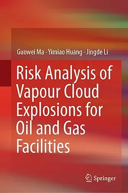 E-Book (pdf) Risk Analysis of Vapour Cloud Explosions for Oil and Gas Facilities von Guowei Ma, Yimiao Huang, Jingde Li