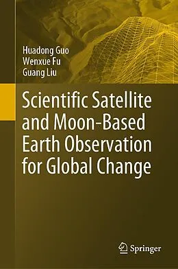 E-Book (pdf) Scientific Satellite and Moon-Based Earth Observation for Global Change von Huadong Guo, Wenxue Fu, Guang Liu