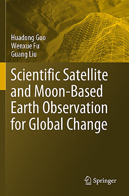 Couverture cartonnée Scientific Satellite and Moon-Based Earth Observation for Global Change de Huadong Guo, Guang Liu, Wenxue Fu