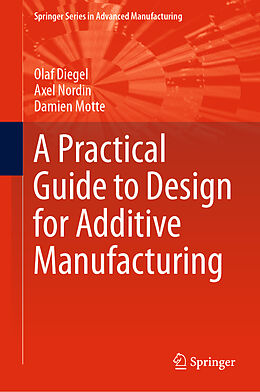 Livre Relié A Practical Guide to Design for Additive Manufacturing de Olaf Diegel, Damien Motte, Axel Nordin