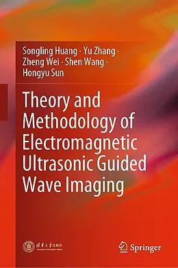 E-Book (pdf) Theory and Methodology of Electromagnetic Ultrasonic Guided Wave Imaging von Songling Huang, Yu Zhang, Zheng Wei