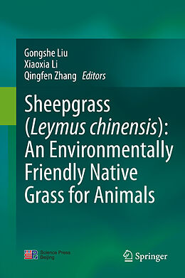 Livre Relié Sheepgrass (Leymus chinensis): An Environmentally Friendly Native Grass for Animals de Gongshe Liu, Xiaoxia Li, Qingfen Zhang