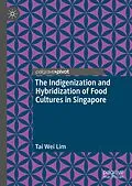 E-Book (pdf) The Indigenization and Hybridization of Food Cultures in Singapore von Tai Wei Lim