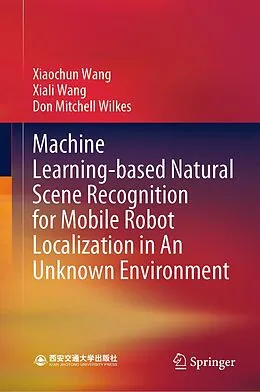 E-Book (pdf) Machine Learning-based Natural Scene Recognition for Mobile Robot Localization in An Unknown Environment von Xiaochun Wang, Xiali Wang, Don Mitchell Wilkes