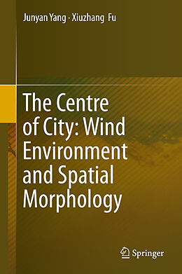 Livre Relié The Centre of City: Wind Environment and Spatial Morphology de Xiuzhang Fu, Junyan Yang