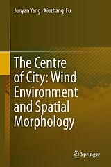 eBook (pdf) The Centre of City: Wind Environment and Spatial Morphology de Junyan Yang, Xiuzhang Fu