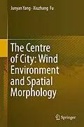 E-Book (pdf) The Centre of City: Wind Environment and Spatial Morphology von Junyan Yang, Xiuzhang Fu