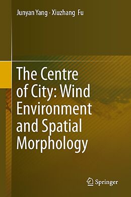 eBook (pdf) The Centre of City: Wind Environment and Spatial Morphology de Junyan Yang, Xiuzhang Fu