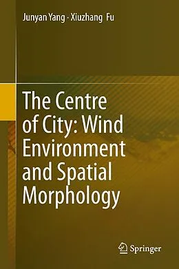 E-Book (pdf) The Centre of City: Wind Environment and Spatial Morphology von Junyan Yang, Xiuzhang Fu