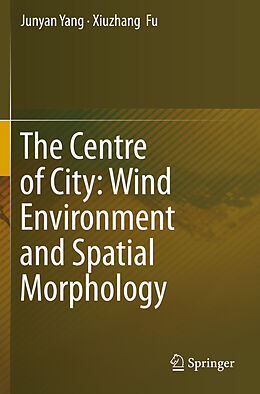 Couverture cartonnée The Centre of City: Wind Environment and Spatial Morphology de Xiuzhang Fu, Junyan Yang