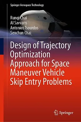 E-Book (pdf) Design of Trajectory Optimization Approach for Space Maneuver Vehicle Skip Entry Problems von Runqi Chai, Al Savvaris, Antonios Tsourdos