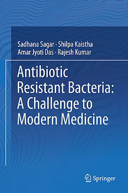 Livre Relié Antibiotic Resistant Bacteria: A Challenge to Modern Medicine de Sadhana Sagar, Rajesh Kumar, Amar Jyoti Das