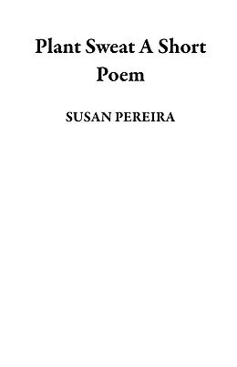 E-Book (epub) Plant Sweat A Short Poem von Susan Pereira