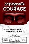 E-Book (epub) Unstoppable Courage : Powerful Transformational Stories by 20 International Authors von Amandeep Thind, Heena Kapoor, Joyce Teo