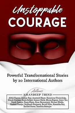 E-Book (epub) Unstoppable Courage : Powerful Transformational Stories by 20 International Authors von Amandeep Thind, Heena Kapoor, Joyce Teo