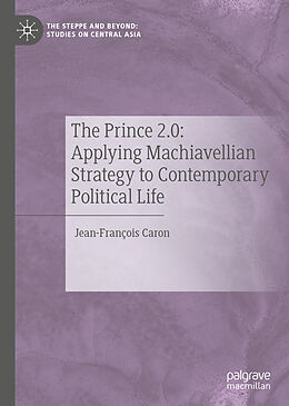 Livre Relié The Prince 2.0: Applying Machiavellian Strategy to Contemporary Political Life de Jean-François Caron