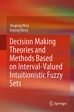 Livre Relié Decision Making Theories and Methods Based on Interval-Valued Intuitionistic Fuzzy Sets de Jiuying Dong, Shuping Wan