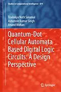 E-Book (pdf) Quantum-Dot Cellular Automata Based Digital Logic Circuits: A Design Perspective von Trailokya Nath Sasamal, Ashutosh Kumar Singh, Anand Mohan