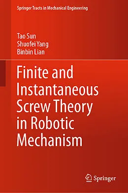 E-Book (pdf) Finite and Instantaneous Screw Theory in Robotic Mechanism von Tao Sun, Shuofei Yang, Binbin Lian