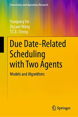 E-Book (pdf) Due Date-Related Scheduling with Two Agents von Yunqiang Yin, Dujuan Wang, T. C. E. Cheng