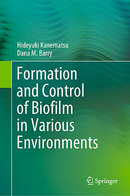 Livre Relié Formation and Control of Biofilm in Various Environments de Dana M. Barry, Hideyuki Kanematsu