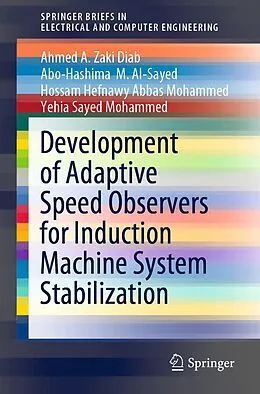 E-Book (pdf) Development of Adaptive Speed Observers for Induction Machine System Stabilization von Ahmed A. Zaki Diab, Abo-Hashima M. Al-Sayed, Hossam Hefnawy Abbas Mohammed