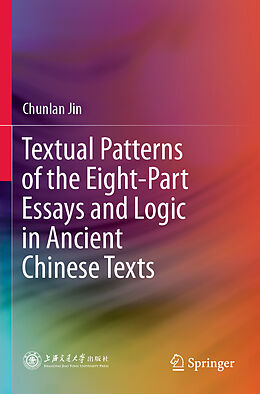 Kartonierter Einband Textual Patterns of the Eight-Part Essays and Logic in Ancient Chinese Texts von Chunlan Jin