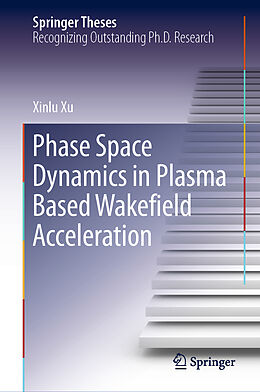 Livre Relié Phase Space Dynamics in Plasma Based Wakefield Acceleration de Xinlu Xu