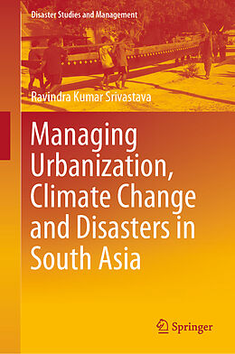 Livre Relié Managing Urbanization, Climate Change and Disasters in South Asia de Ravindra Kumar Srivastava