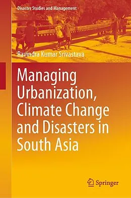 E-Book (pdf) Managing Urbanization, Climate Change and Disasters in South Asia von Ravindra Kumar Srivastava