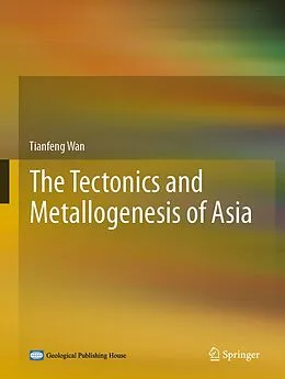 E-Book (pdf) The Tectonics and Metallogenesis of Asia von Tianfeng Wan