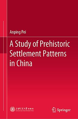 eBook (pdf) A Study of Prehistoric Settlement Patterns in China de Anping Pei