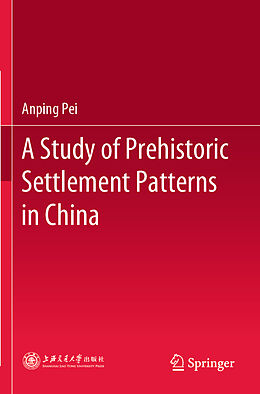 Couverture cartonnée A Study of Prehistoric Settlement Patterns in China de Anping Pei